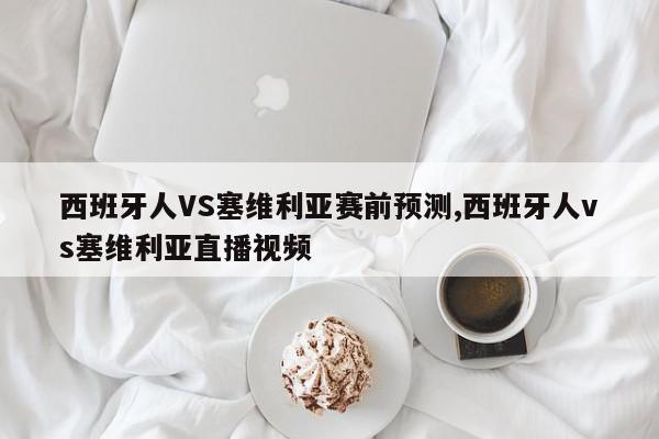 西班牙人VS塞维利亚赛前预测,西班牙人vs塞维利亚直播视频