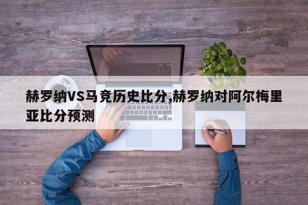 赫罗纳VS马竞历史比分,赫罗纳对阿尔梅里亚比分预测