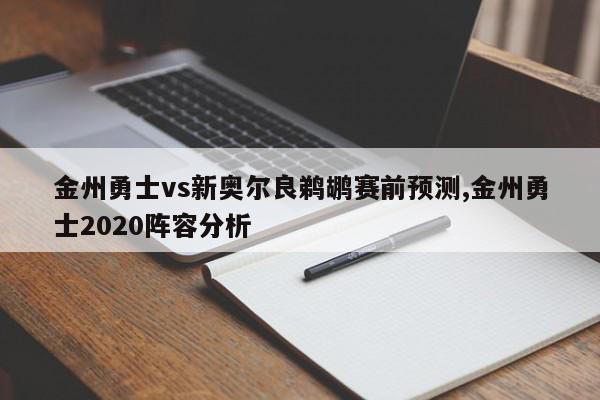 金州勇士vs新奥尔良鹈鹕赛前预测,金州勇士2020阵容分析