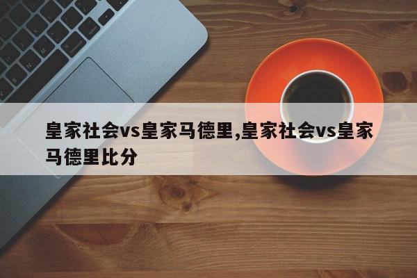 皇家社会vs皇家马德里,皇家社会vs皇家马德里比分