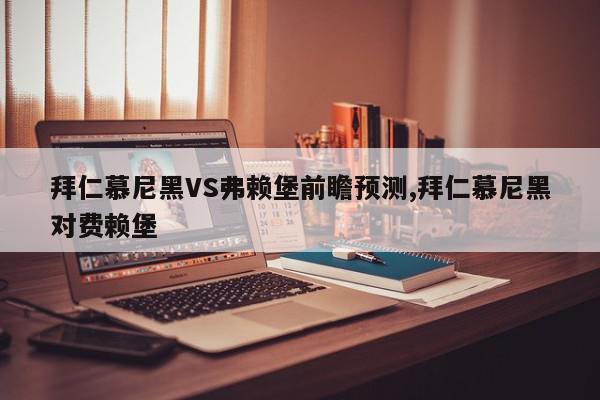 拜仁慕尼黑VS弗赖堡前瞻预测,拜仁慕尼黑对费赖堡