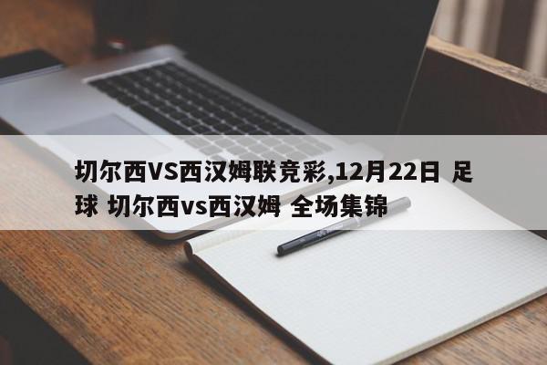 切尔西VS西汉姆联竞彩,12月22日 足球 切尔西vs西汉姆 全场集锦