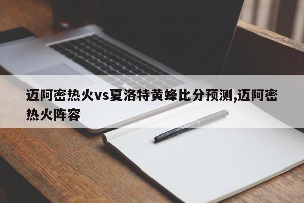 迈阿密热火vs夏洛特黄蜂比分预测,迈阿密热火阵容