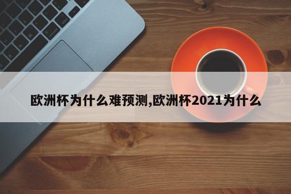 欧洲杯为什么难预测,欧洲杯2021为什么