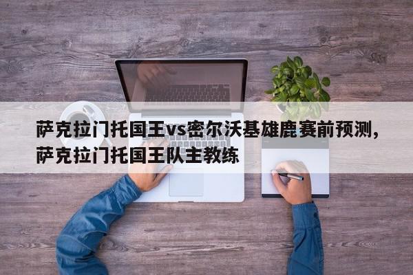 萨克拉门托国王vs密尔沃基雄鹿赛前预测,萨克拉门托国王队主教练