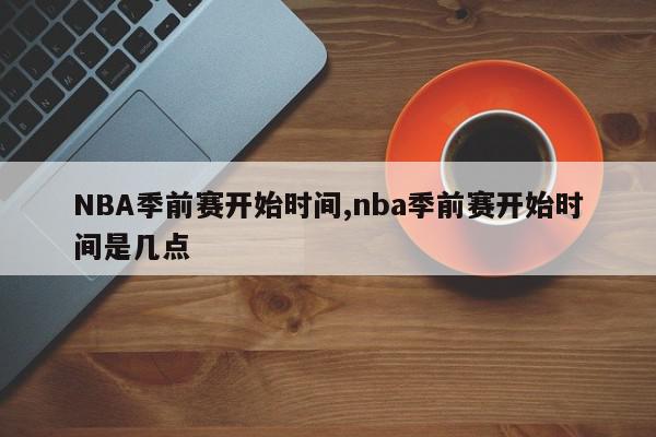 NBA季前赛开始时间,nba季前赛开始时间是几点