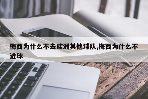 梅西为什么不去欧洲其他球队,梅西为什么不进球