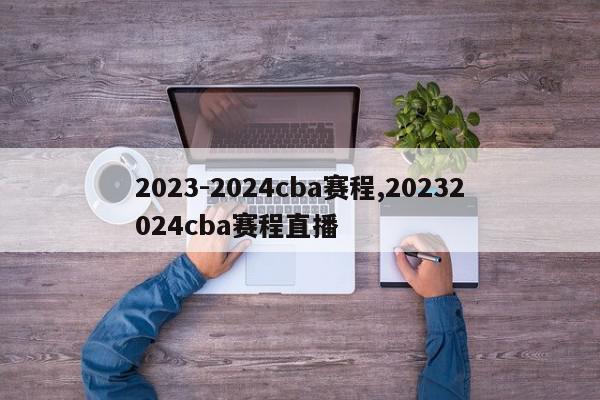 2023-2024cba赛程,20232024cba赛程直播