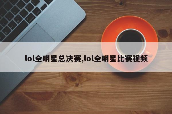 lol全明星总决赛,lol全明星比赛视频