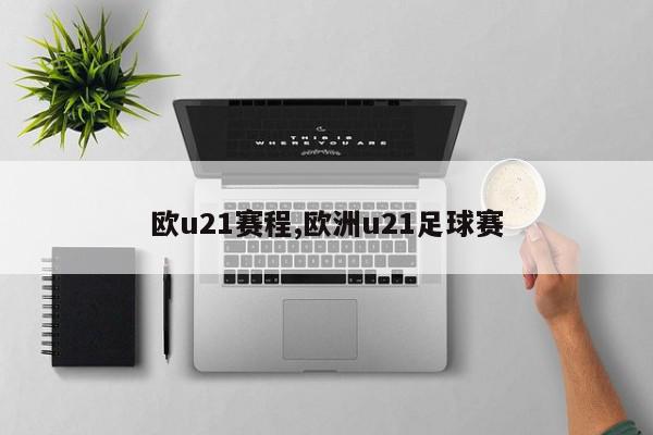 欧u21赛程,欧洲u21足球赛