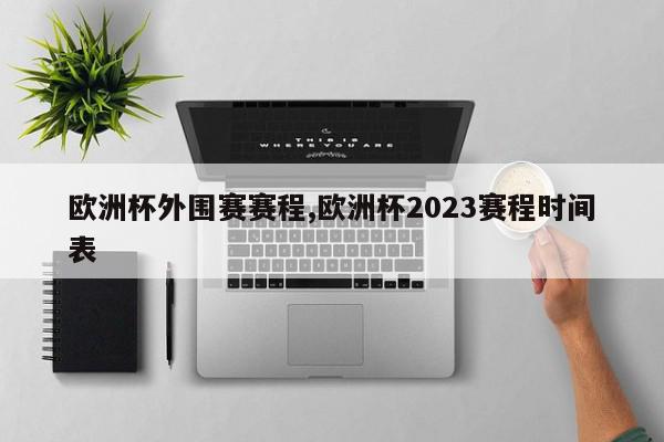 欧洲杯外围赛赛程,欧洲杯2023赛程时间表