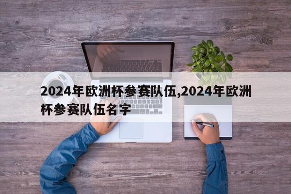 2024年欧洲杯参赛队伍,2024年欧洲杯参赛队伍名字