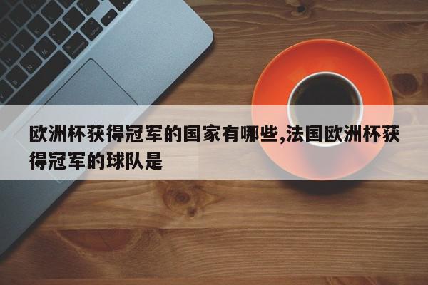 欧洲杯获得冠军的国家有哪些,法国欧洲杯获得冠军的球队是