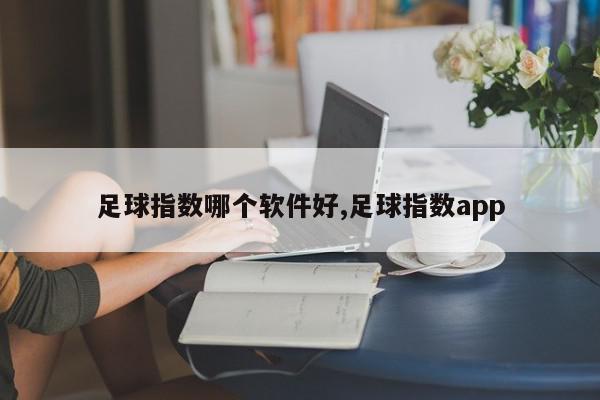 足球指数哪个软件好,足球指数app