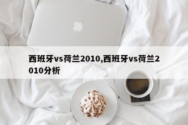 西班牙vs荷兰2010,西班牙vs荷兰2010分析