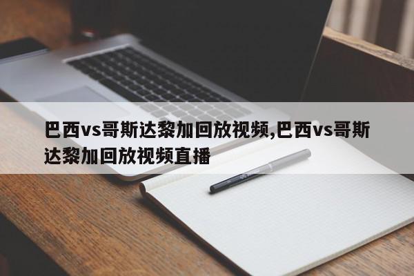 巴西vs哥斯达黎加回放视频,巴西vs哥斯达黎加回放视频直播