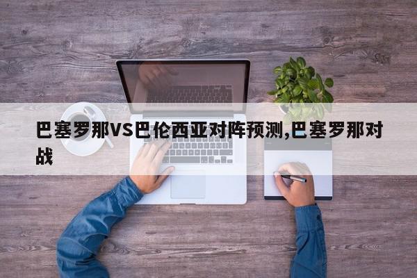 巴塞罗那VS巴伦西亚对阵预测,巴塞罗那对战