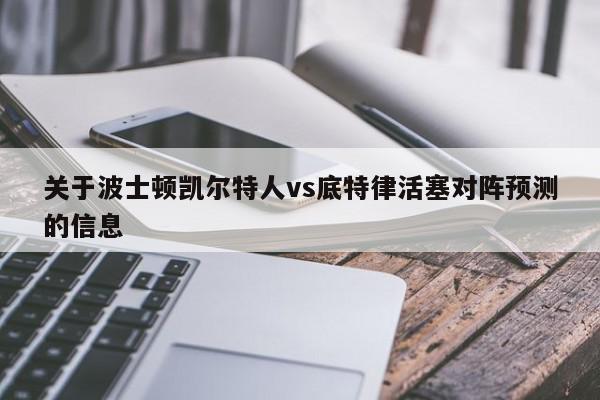 关于波士顿凯尔特人vs底特律活塞对阵预测的信息