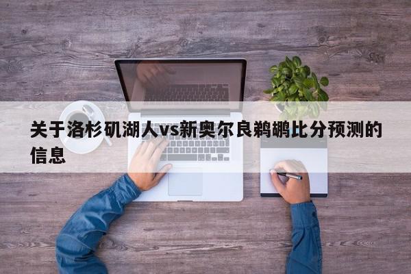 关于洛杉矶湖人vs新奥尔良鹈鹕比分预测的信息