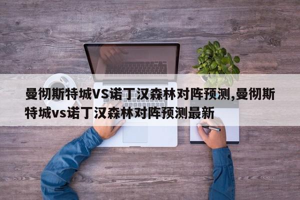 曼彻斯特城VS诺丁汉森林对阵预测,曼彻斯特城vs诺丁汉森林对阵预测最新