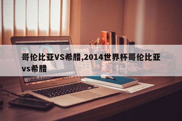 哥伦比亚VS希腊,2014世界杯哥伦比亚vs希腊