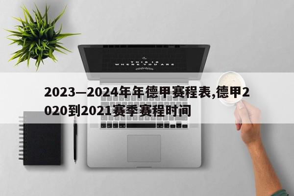 2023—2024年年德甲赛程表,德甲2020到2021赛季赛程时间