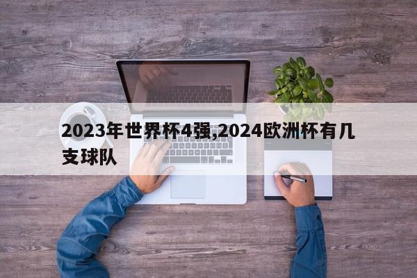 2023年世界杯4强,2024欧洲杯有几支球队