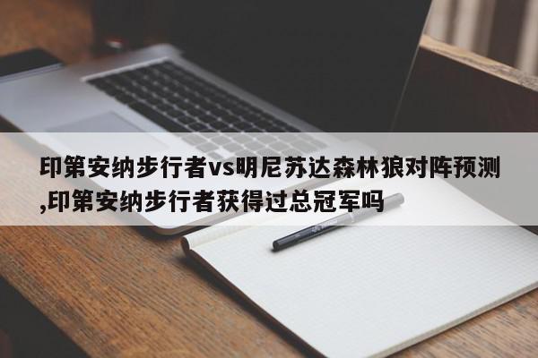 印第安纳步行者vs明尼苏达森林狼对阵预测,印第安纳步行者获得过总冠军吗