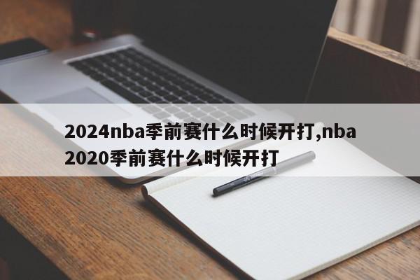 2024nba季前赛什么时候开打,nba2020季前赛什么时候开打