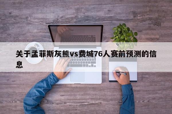 关于孟菲斯灰熊vs费城76人赛前预测的信息