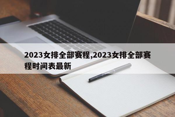 2023女排全部赛程,2023女排全部赛程时间表最新