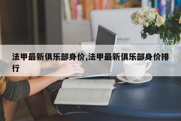 法甲最新俱乐部身价,法甲最新俱乐部身价排行