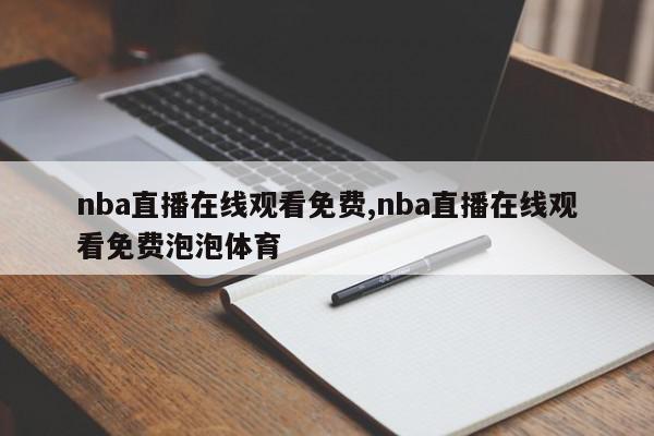 nba直播在线观看免费,nba直播在线观看免费泡泡体育