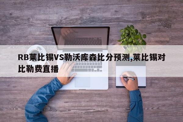 RB莱比锡VS勒沃库森比分预测,莱比锡对比勒费直播