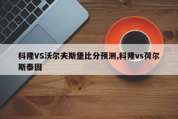 科隆VS沃尔夫斯堡比分预测,科隆vs荷尔斯泰因