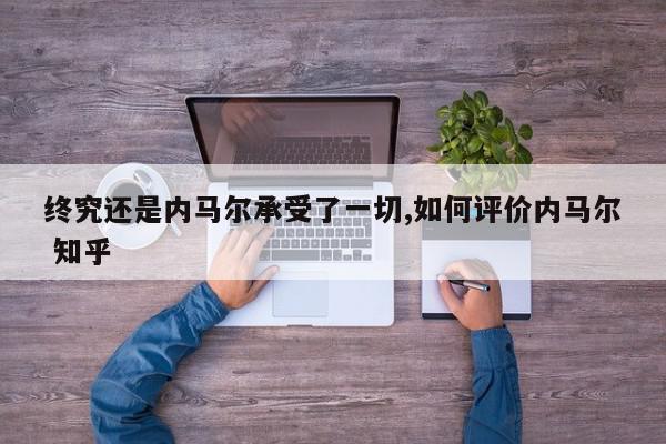 终究还是内马尔承受了一切,如何评价内马尔 知乎