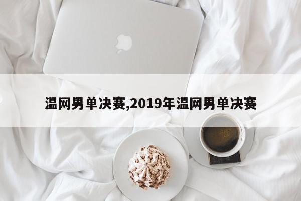 温网男单决赛,2019年温网男单决赛